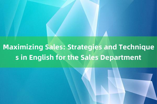 Maximizing Sales: Strategies and Techniques in English for the Sales Department