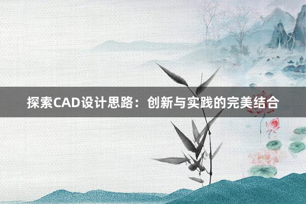 探索CAD设计思路：创新与实践的完美结合